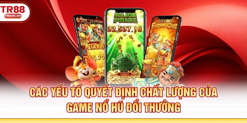 Các yếu tố quyết định chất lượng của game nổ hũ đổi thưởng