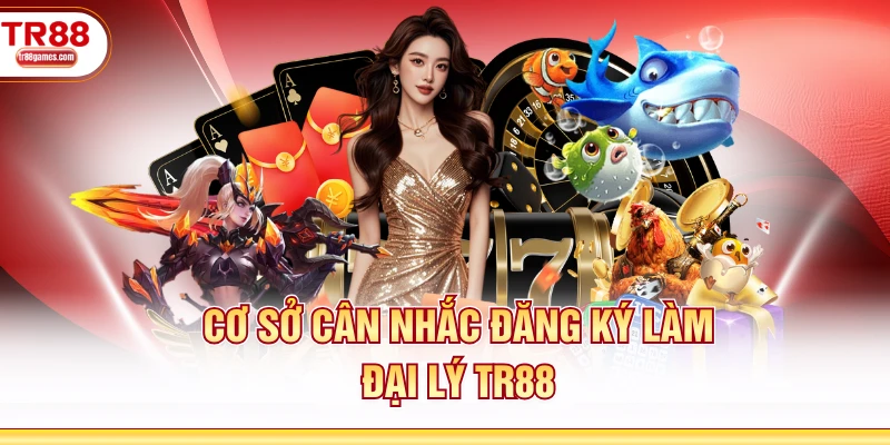 Cơ sở cân nhắc đăng ký làm đại lý TR88