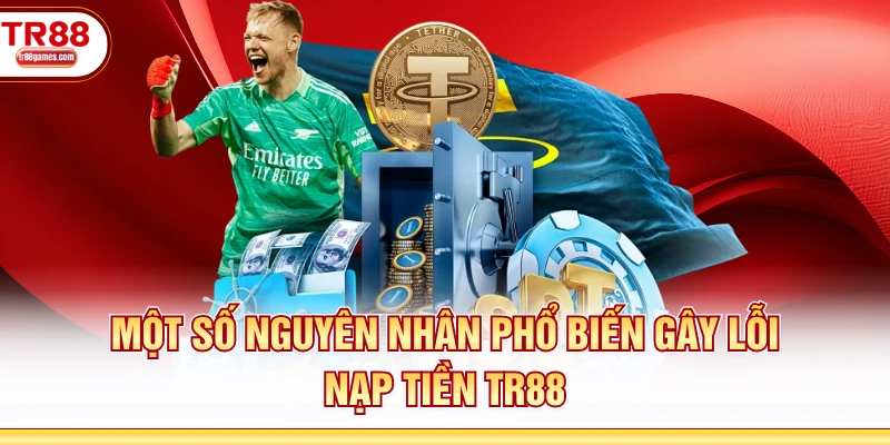 Một số nguyên nhân phổ biến gây lỗi nạp tiền TR88