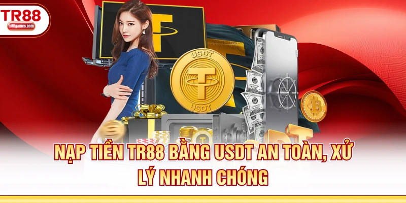 Nạp tiền TR88 bằng USDT an toàn, xử lý nhanh chóng