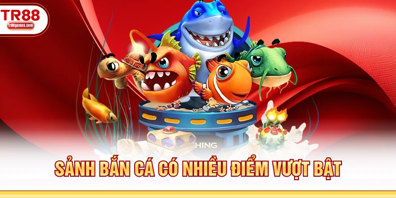 Sảnh bắn cá có nhiều điểm vượt bật